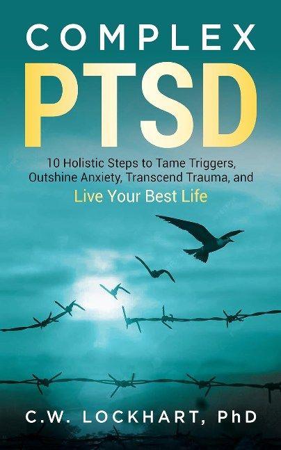 Complex PTSD: 10 Holistic Steps to Tame Triggers, Outshine Anxiety, Transcend Trauma, and Live Your Best Life (Personal Growth & Transformation Book 1)