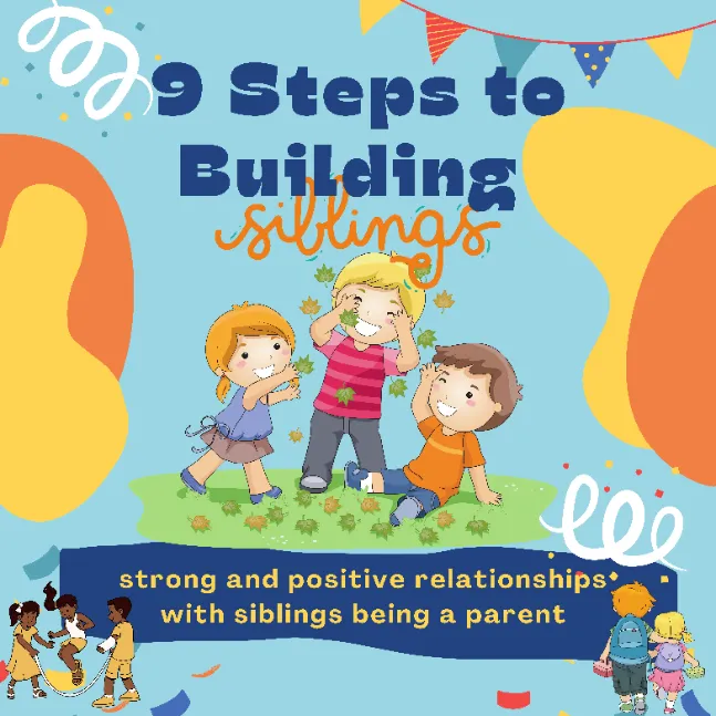 9 Steps to  Building strong and positive relationships with siblings being a parent