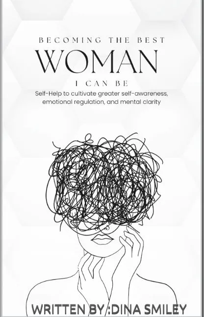 BECOMING THE BEST WOMAN I CAN BE (SELF-HELP TO CULTIVATE GREATER SELF- AWARENESS, EMOTIONAL REGULATION AND MENTAL CLARITY